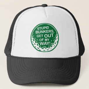 Golf - Stupid Bunkers Get Out Of My Way Trucker Hat