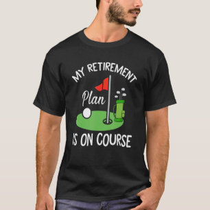 Golf Themed  For Retiree My Retirement Plan Is On  T-Shirt