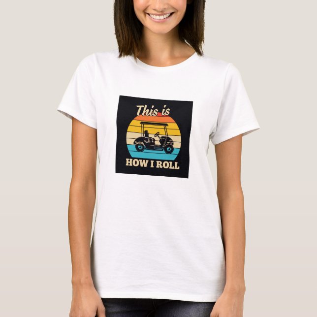Golf: This Is How I Roll T-Shirt (Front)
