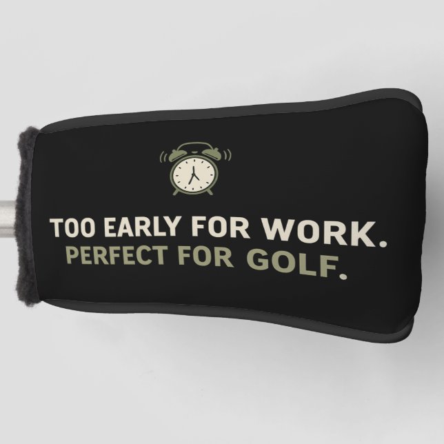 Golf too early for work perfect for golf funny  head cover (Front)