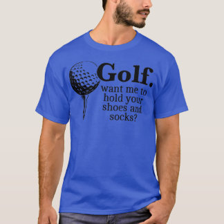 Golf Want Me To Hold Your Shoes And Socks Funny Gi T-Shirt