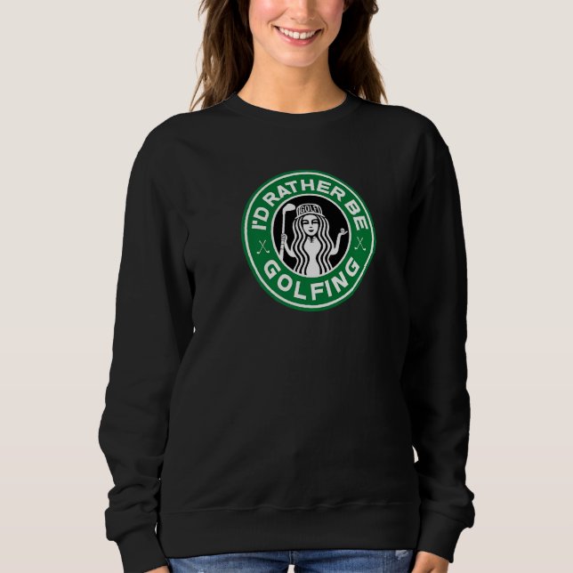 Golf Women I'd Rather Be Golfing Funny   Sweatshirt (Front)