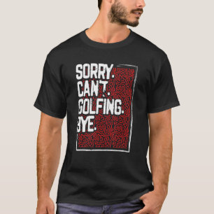 Golfer Humour Sorry Can’t Golfing Bye Golf T-Shirt