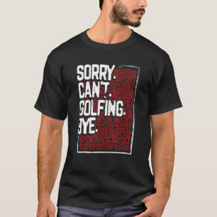 Golfer Humour Sorry Can’t Golfing Bye Golf T-Shirt