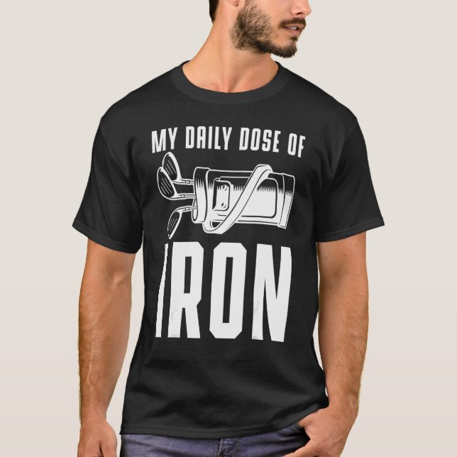 Golfers Golfing Avid Golfers My Daily Dose Of Iron T-Shirt (Front)