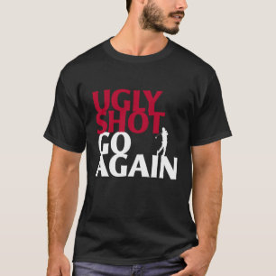 Golfers Sarcasm Ugly Shot Go Again Golf T-Shirt