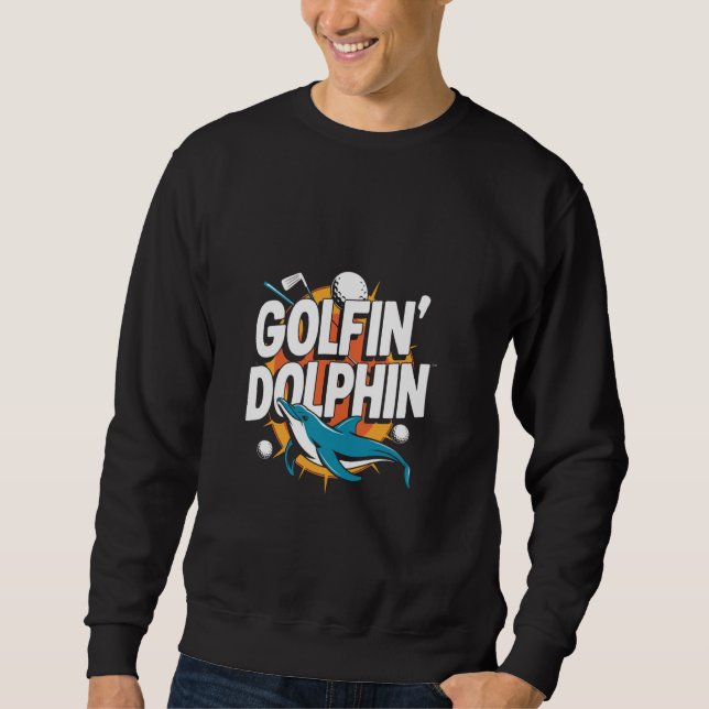 Golfin' Dolphin Golfer Dolphin Funny Sweatshirt (Front)
