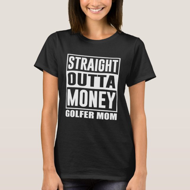 Golfing Mom Straight Outta Money Golfer Mother  1 T-Shirt (Front)