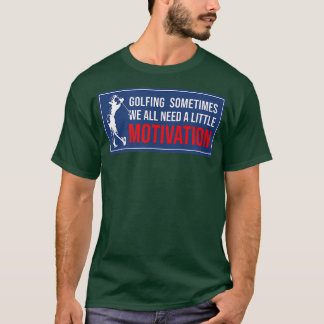 Golfing Sometimes We All Need A Little Motivation  T-Shirt