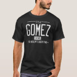 Gomez funny surname funny family T-Shirt<br><div class="desc">Gomez funny surname funny family .. A wonderful treat for yourself or a thoughtful gift for family members like your dad,  mum,  grandpa,  or grandma,  perfect for birthdays,  Christmas,  Father's Day,  Mother's Day,  or any family occasion.</div>