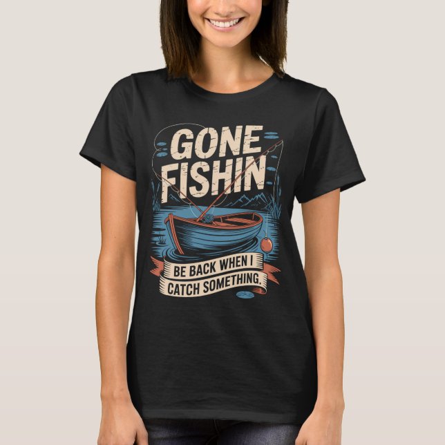 Gone Fishin Be Back When I Catch Something T-Shirt (Front)