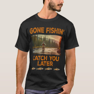 Gone Fishin' Catch You Later T-Shirt