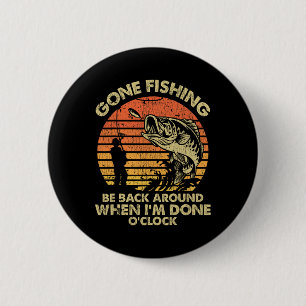 Gone Fishing Be Back Around When I'm Done O'clock 6 Cm Round Badge