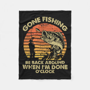 Gone Fishing Be Back Around When I'm Done Oclock  Fleece Blanket