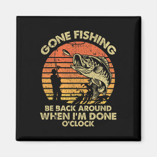 Gone Fishing Be Back Around When I'm Done Oclock  Magnet