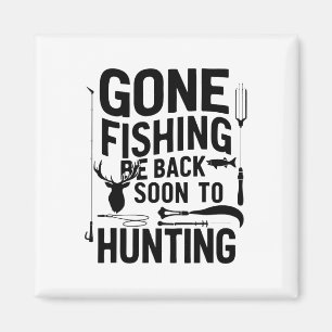 Gone Fishing Be Ck Soon To Go Hunting 1  Magnet
