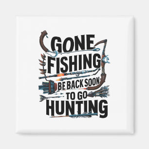 Gone Fishing Be Ck Soon To Go Hunting Magnet