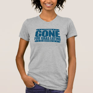 GONE FOIE GRAS EATING - I Love Duck & Goose Liver T-Shirt