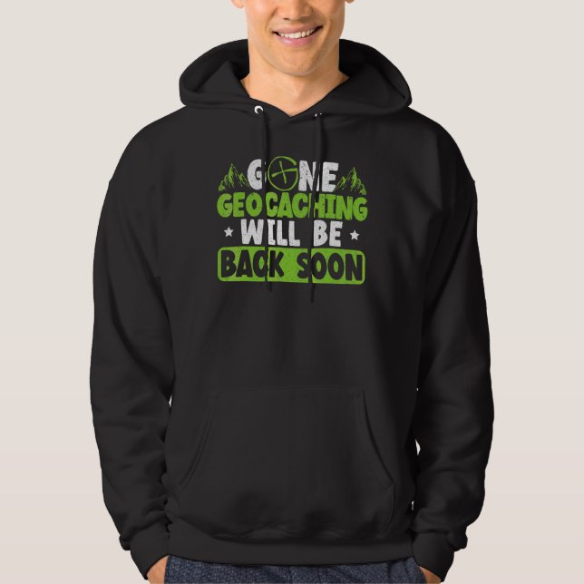Gone Geocaching Will Be Back Soon Geocacher Cache  Hoodie (Front)