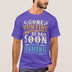 Gone Hunting Be Back Soon To Go Fishing Hunter Sea T-Shirt