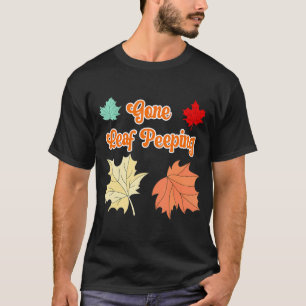 Gone Leaf Peeping Funny Autumn Leaves of Fall T-Shirt