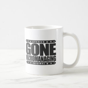 GONE MICROMANAGING - A Feared, Control Freak Boss Coffee Mug