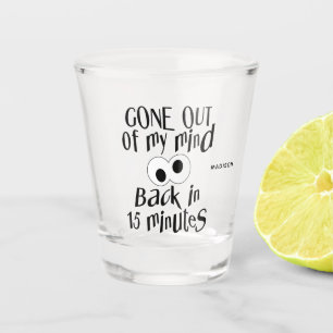 “Gone Out Of My Mind” custom name Shot Glass