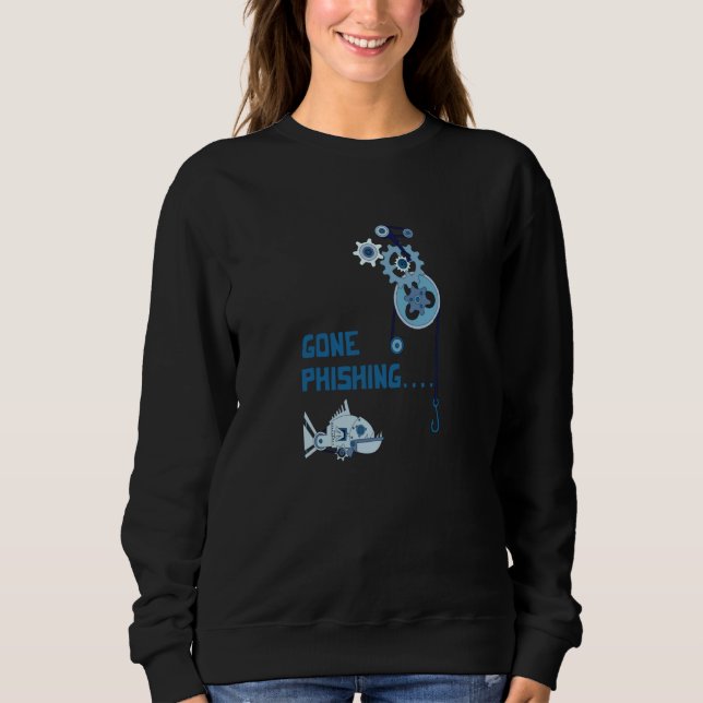 Gone Phishing Cybersecurity Security Hacker Comput Sweatshirt (Front)