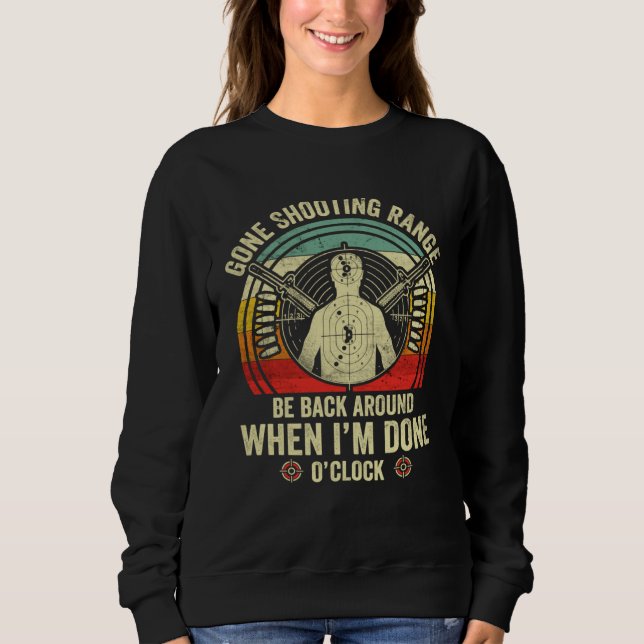 Gone Shooting Range be back when I m done O Clock  Sweatshirt (Front)