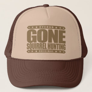 GONE SQUIRREL HUNTING - I Am Skilled Rodent Hunter Trucker Hat