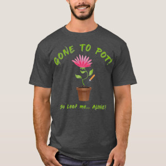 Gone To Pot So Leaf Me Alone Flowers Plants T-Shirt