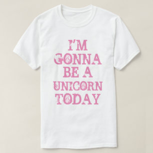Gonna Be a Unicorn Today T-Shirt