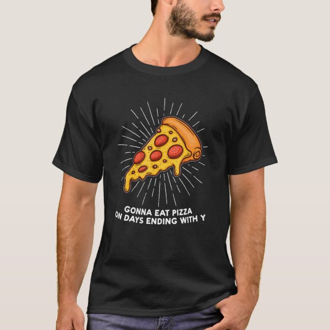 Gonna Eat Pizza On Days Ending With Y Pizzas Pizza T-Shirt (Front)