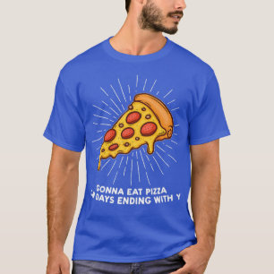 gonna eat pizza on days ending with y pizzas pizza T-Shirt