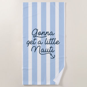 Gonna Get A Little Nauti Beach Towel