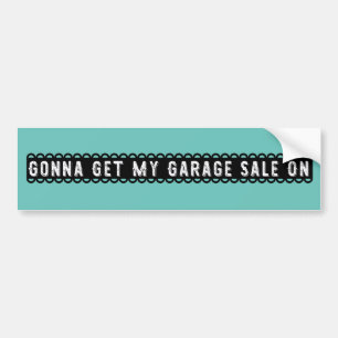 Gonna Get My Garage Sale On Bumper Sticker