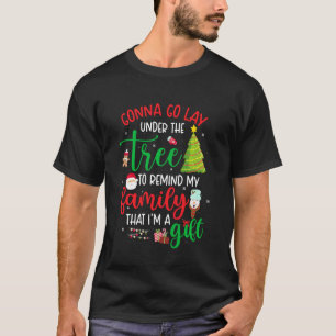 Gonna Go Lay Under Tree To Remind My Family That I T-Shirt