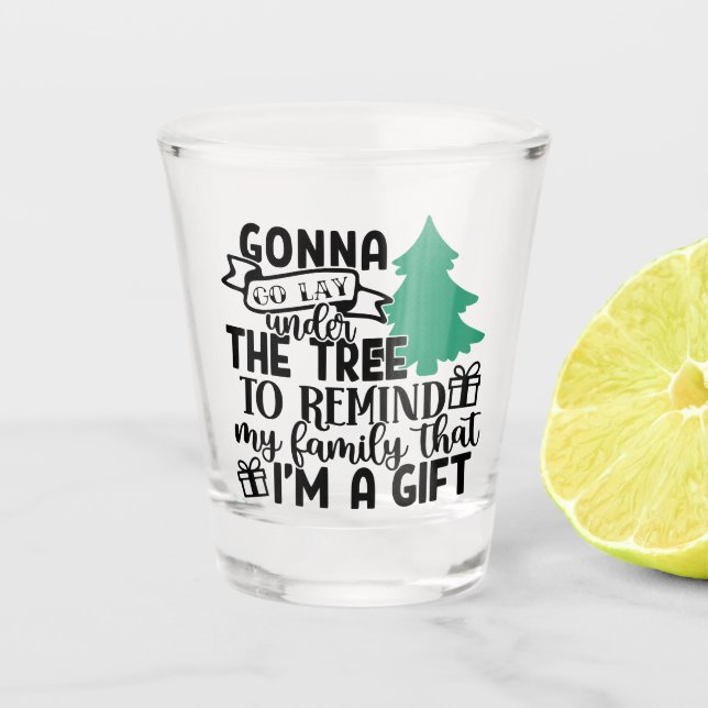 Gonna Lay Under The Tree Because I'm a Gift | Cute Shot Glass (Front)