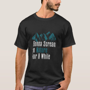 Gonna Scream In Nature For A While Stress Relievin T-Shirt