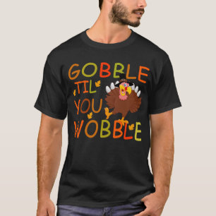 gooble till you wobble T-Shirt