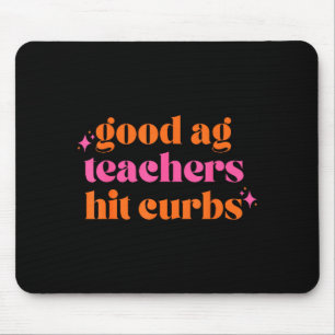 Good Ag Teachers Hit Curbs Funny Saying Quote For Mouse Pad
