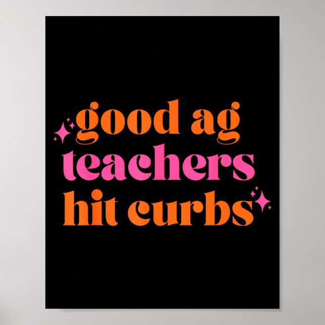 Good Ag Teachers Hit Curbs Funny Saying Quote For  Poster (Front)