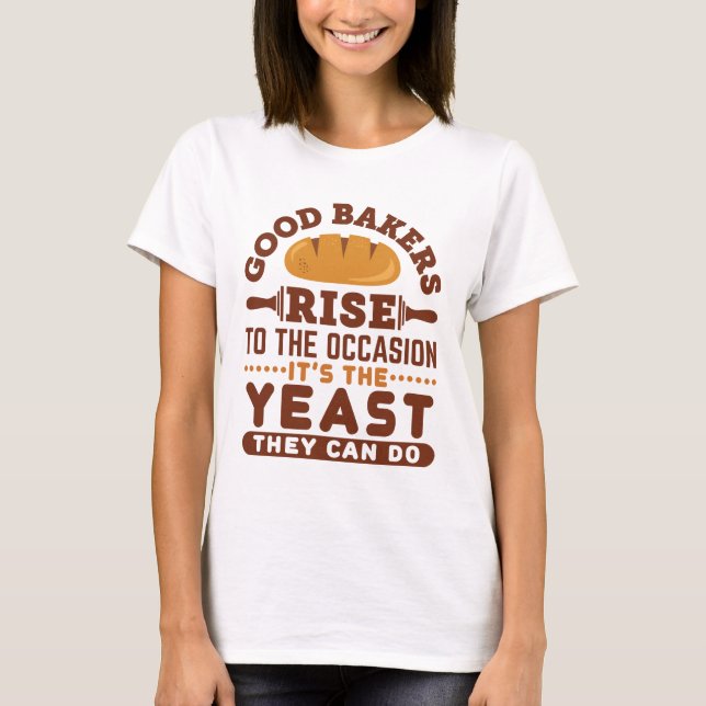 Good Bakers Rise to the Occasion Funny Baking T-Shirt (Front)