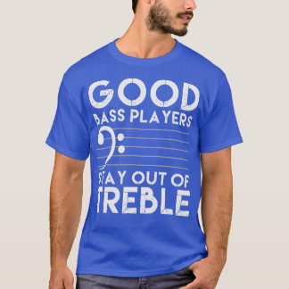 Good Bass Players Stay Out Of reble Bass Guitar T-Shirt