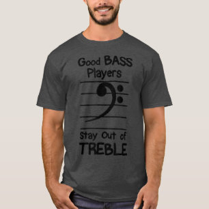 Good Bass Players Stay Out Of Treble Black T-Shirt