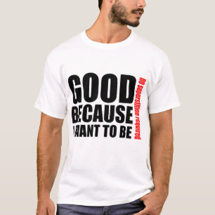 Good because I want to be  atheist shirt