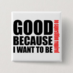 Good because I want to be, no superstiton required 15 Cm Square Badge