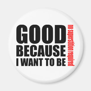 Good because I want to be, no superstiton required Magnet