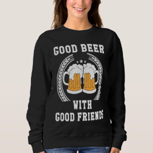 Good Beer With Good Friends Sweatshirt