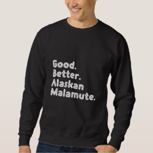 Good better Alaskan Malamute Sweatshirt